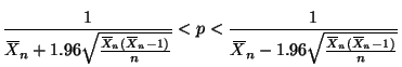 $\displaystyle \frac{1}{X{\mkern -13.5 mu}\overline{\phantom{\text{X}}}_n + 1.96...
...tom{\text{X}}}_n (X{\mkern -13.5 mu}\overline{\phantom{\text{X}}}_n - 1)}{n}}}
$