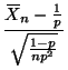 $\displaystyle \frac{X{\mkern -13.5 mu}\overline{\phantom{\text{X}}}_n - \frac{1}{p}}{\sqrt{\frac{1 - p}{n p^2}}}
$
