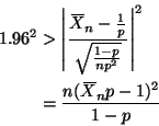 \begin{displaymath}
\begin{split}
1.96^2 & >
\left\lvert \frac{X{\mkern -13.5 ...
...mu}\overline{\phantom{\text{X}}}_n p - 1)^2}{1 - p}
\end{split}\end{displaymath}