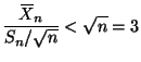 $\displaystyle \frac{X{\mkern -13.5 mu}\overline{\phantom{\text{X}}}_n}{S_n / \sqrt{n}}
<
\sqrt{n}
=
3
$