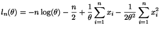 $\displaystyle l_n(\theta)
=
- n \log(\theta)
- \frac{n}{2}
+ \frac{1}{\theta} \sum_{i = 1}^n x_i
- \frac{1}{2 \theta^2} \sum_{i = 1}^n x_i^2
$