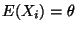 $ E(X_i) = \theta$