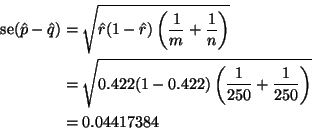 \begin{displaymath}
\begin{split}
\se(\hat{p} - \hat{q})
& =
\sqrt{\hat{r} (1...
...250} + \frac{1}{250}\right)}
\\
& =
0.04417384
\end{split}\end{displaymath}