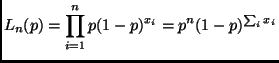 $\displaystyle L_n(p)
=
\prod_{i = 1}^n p (1 - p)^{x_i}
=
p^n (1 - p)^{\sum_i x_i}
$
