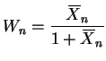 $\displaystyle W_n = \frac{X{\mkern -13.5 mu}\overline{\phantom{\text{X}}}_n}{1 + X{\mkern -13.5 mu}\overline{\phantom{\text{X}}}_n}
$