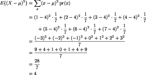 \begin{align*}E\{(X - \mu)^2\}
& =
\sum_x (x - \mu)^2 \mathop{\rm pr}\nolimits...
...9 + 4 + 1 + 0 + 1 + 4 + 9}{7}
\\
& =
\frac{28}{7}
\\
& =
4
\end{align*}