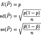 \begin{displaymath}
\begin{split}
E(\widehat{P}) & = p
\\
\mathop{\rm sd}\n...
...ehat{P}) & = \sqrt{\frac{\hat{p} (1 - \hat{p})}{n}}
\end{split}\end{displaymath}