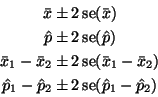 \begin{displaymath}
\begin{split}
\bar{x} & \pm 2 \mathop{\rm se}\nolimits (\ba...
... 2 \mathop{\rm se}\nolimits (\hat{p}_1 - \hat{p}_2)
\end{split}\end{displaymath}