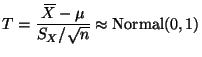 $\displaystyle T = \frac{X{\mkern -13.5 mu}\overline{\phantom{\text{X}}}- \mu}{S_X / \sqrt{n}} \approx \text{Normal}(0, 1)$