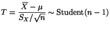 $\displaystyle T = \frac{X{\mkern -13.5 mu}\overline{\phantom{\text{X}}}- \mu}{S_X / \sqrt{n}} \sim \text{Student}(n - 1)$