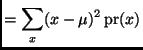 $\displaystyle = \sum_x (x - \mu)^2 \mathop{\rm pr}\nolimits (x)$
