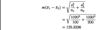 \begin{displaymath}
\begin{split}
\mathop{\rm se}\nolimits (\bar{x}_1 - \bar{x}...
...^2}{100} + \frac{1030^2}{200}}
\\
& =
125.3336
\end{split}\end{displaymath}