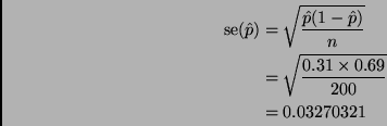 \begin{displaymath}
\begin{split}
\mathop{\rm se}\nolimits (\hat{p})
& =
\sqr...
...frac{0.31 \times 0.69}{200}}
\\
& =
0.03270321
\end{split}\end{displaymath}