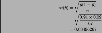 \begin{displaymath}
\begin{split}
\mathop{\rm se}\nolimits (\hat{p})
& =
\sqr...
...\frac{0.91 \times 0.09}{67}}
\\
& =
0.03496267
\end{split}\end{displaymath}